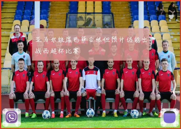 亚马尔缺席巴萨合练但预计仍能出战西超杯比赛