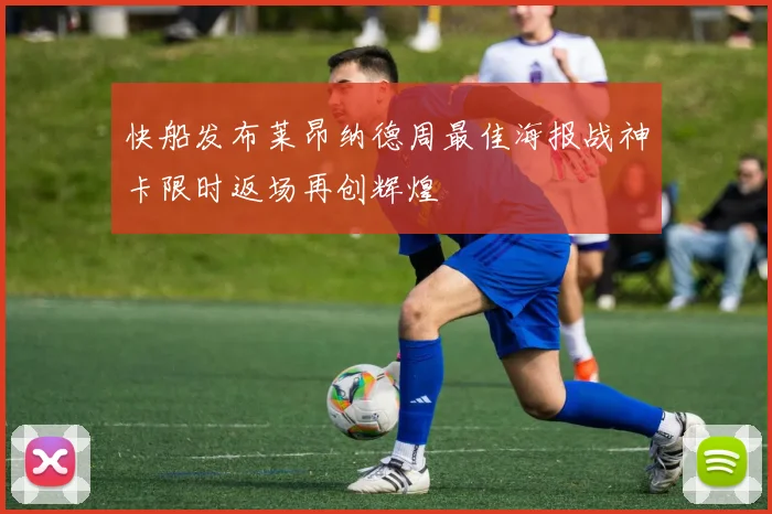 快船发布莱昂纳德周最佳海报战神卡限时返场再创辉煌