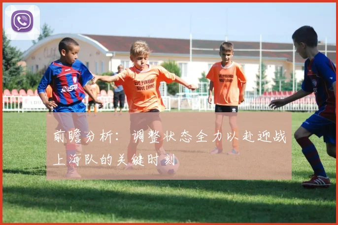 前瞻分析：调整状态全力以赴迎战上海队的关键时刻